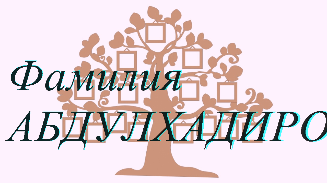 Фамилия АБДУЛХАДИРОВ ; происхождение история и значение