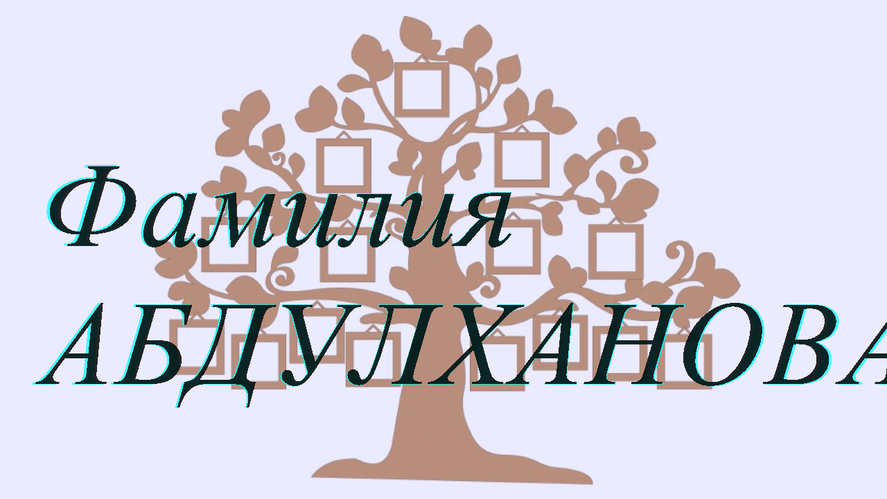 Фамилия АБДУЛХАНОВА ; происхождение история и значение