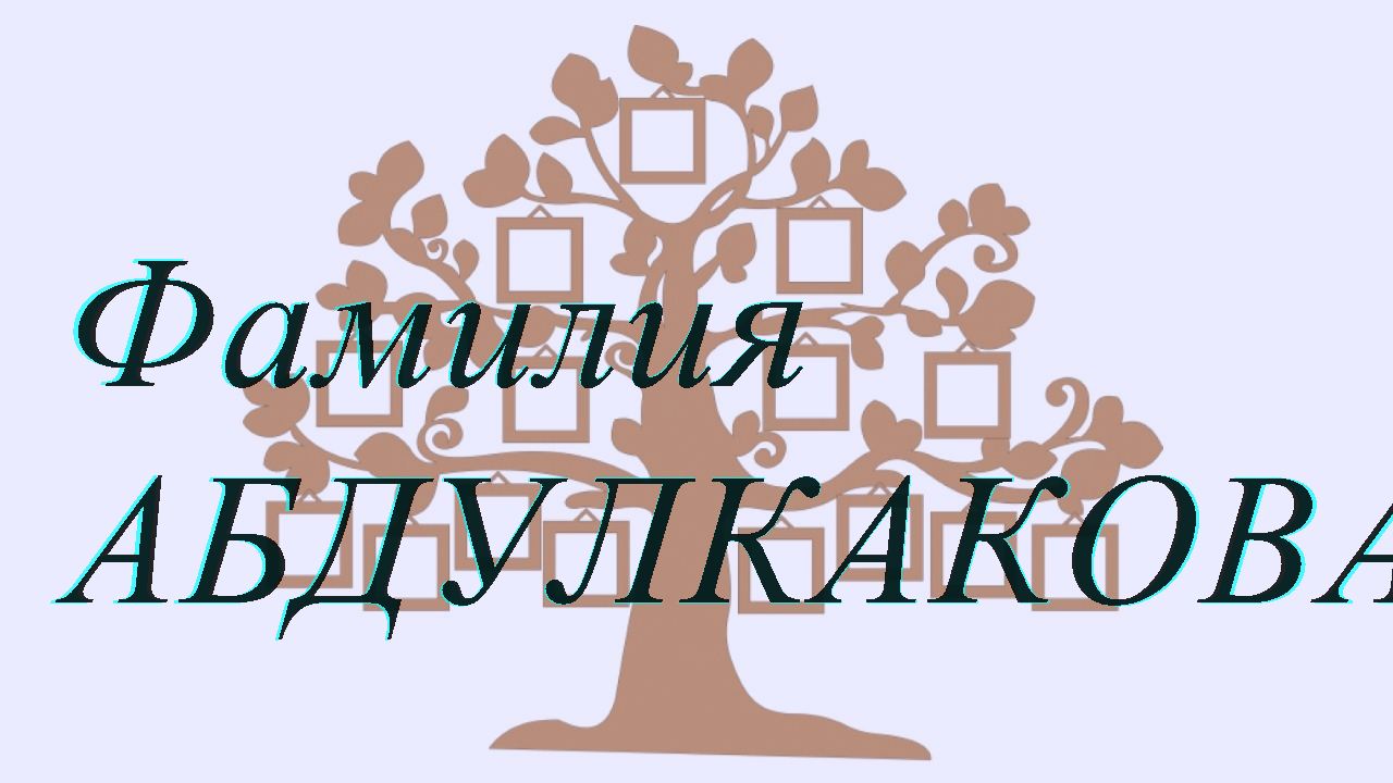 Фамилия АБДУЛКАКОВА ; происхождение история и значение