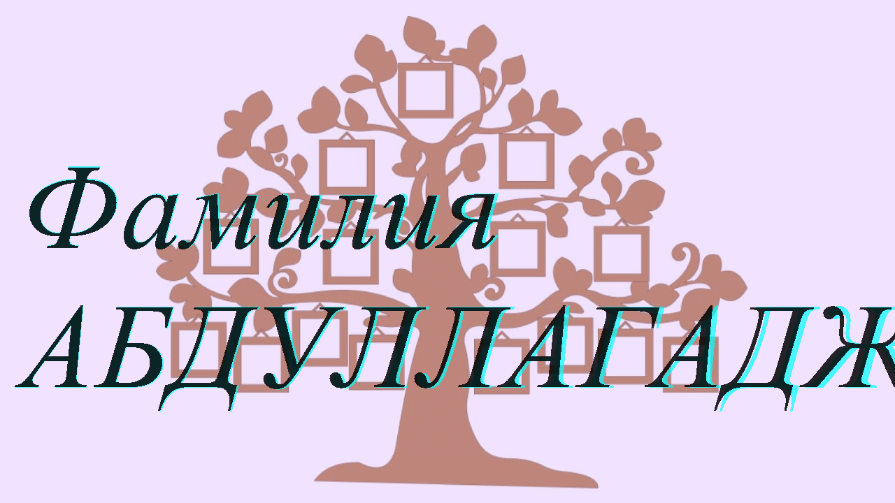 Фамилия АБДУЛЛАГАДЖИЕВА ; происхождение история и значение