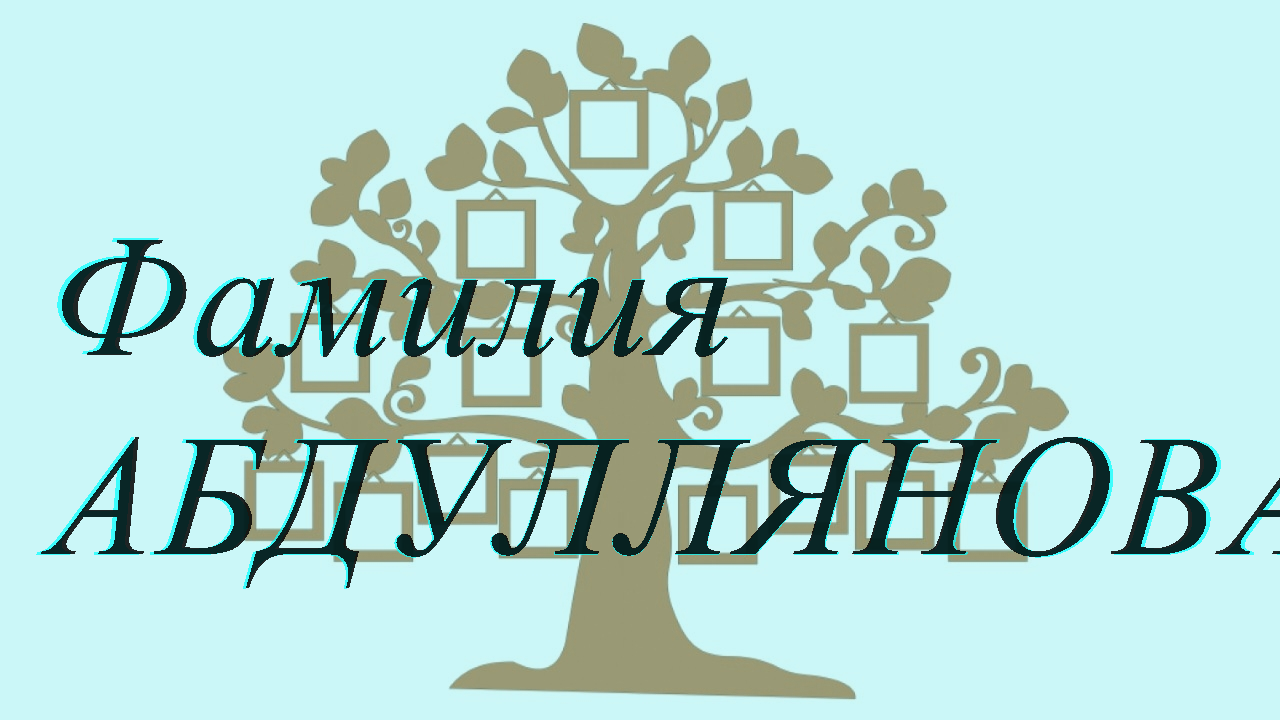 Фамилия АБДУЛЛЯНОВА ; происхождение история и значение