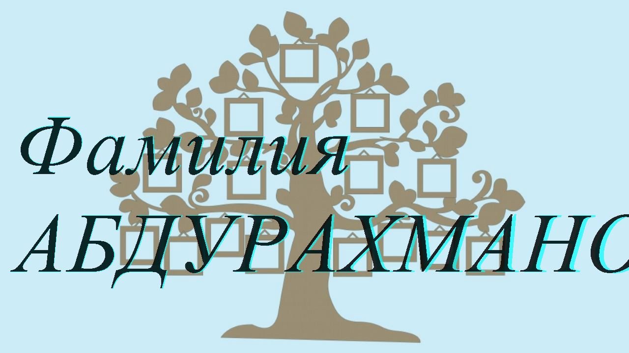 Фамилия АБДУРАХМАНОВА ; происхождение история и значение
