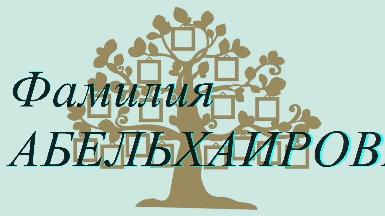 Фамилия АБЕЛЬХАИРОВА ; происхождение история и значение
