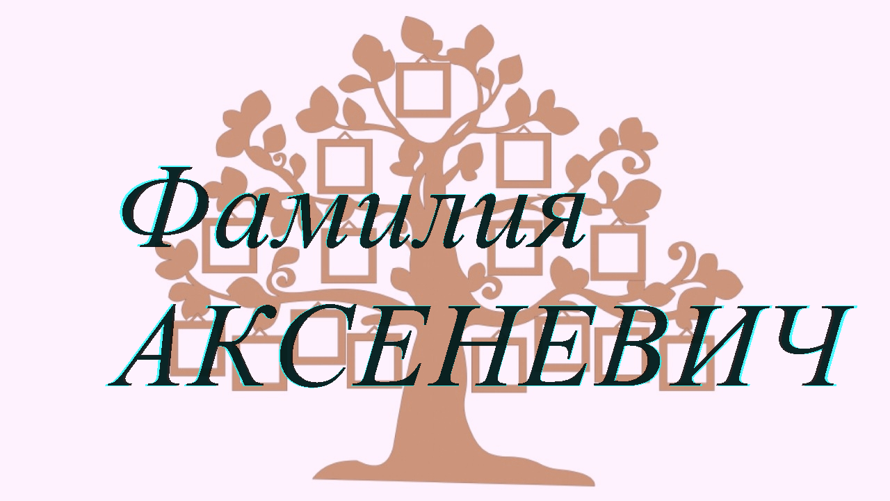 Фамилия АКСЕНЕВИЧ ; происхождение история и значение