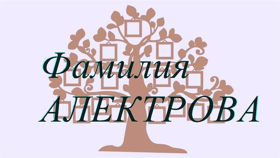 Фамилия АЛЕКТРОВА ; происхождение история и значение