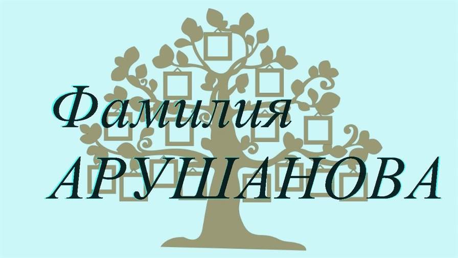 Фамилия АРУШАНОВА ; происхождение история и значение