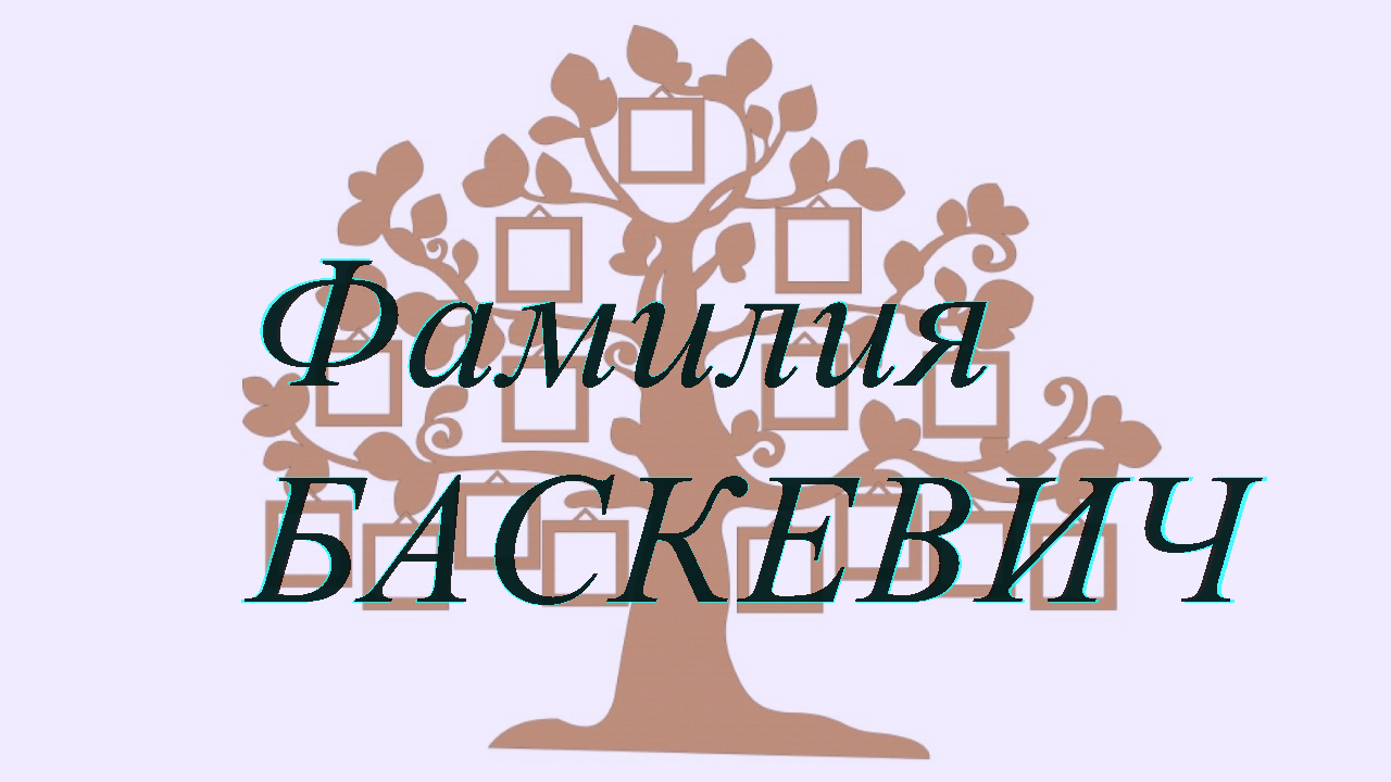Фамилия БАСКЕВИЧ ; происхождение история и значение