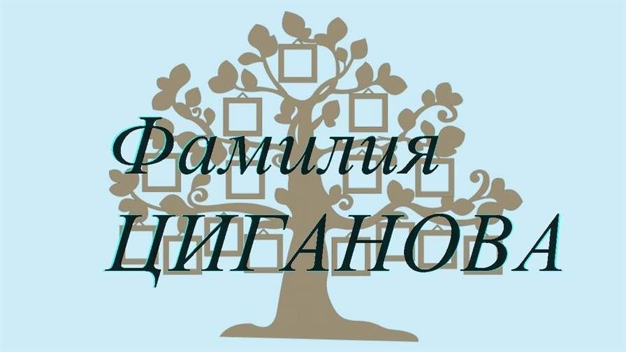 Фамилия ЦИГАНОВА ; происхождение история и значение