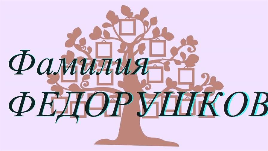 Фамилия ФЕДОРУШКОВА ; происхождение история и значение