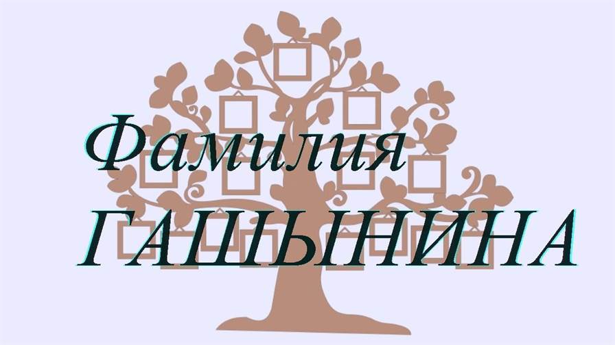 Фамилия ГАШЫНИНА ; происхождение история и значение