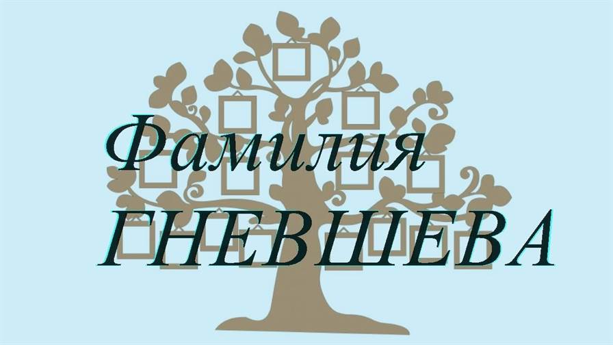 Фамилия ГНЕВШЕВА ; происхождение история и значение
