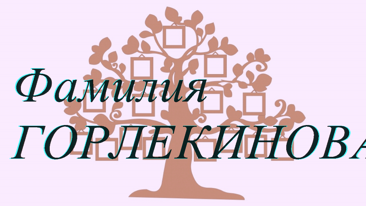 Фамилия ГОРЛЕКИНОВА ; происхождение история и значение