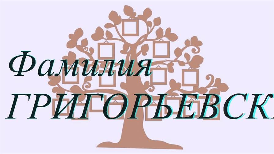 Фамилия ГРИГОРЬЕВСКИЙ ; происхождение история и значение