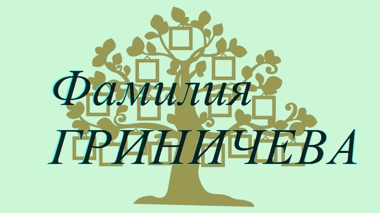 Фамилия ГРИНИЧЕВА ; происхождение история и значение