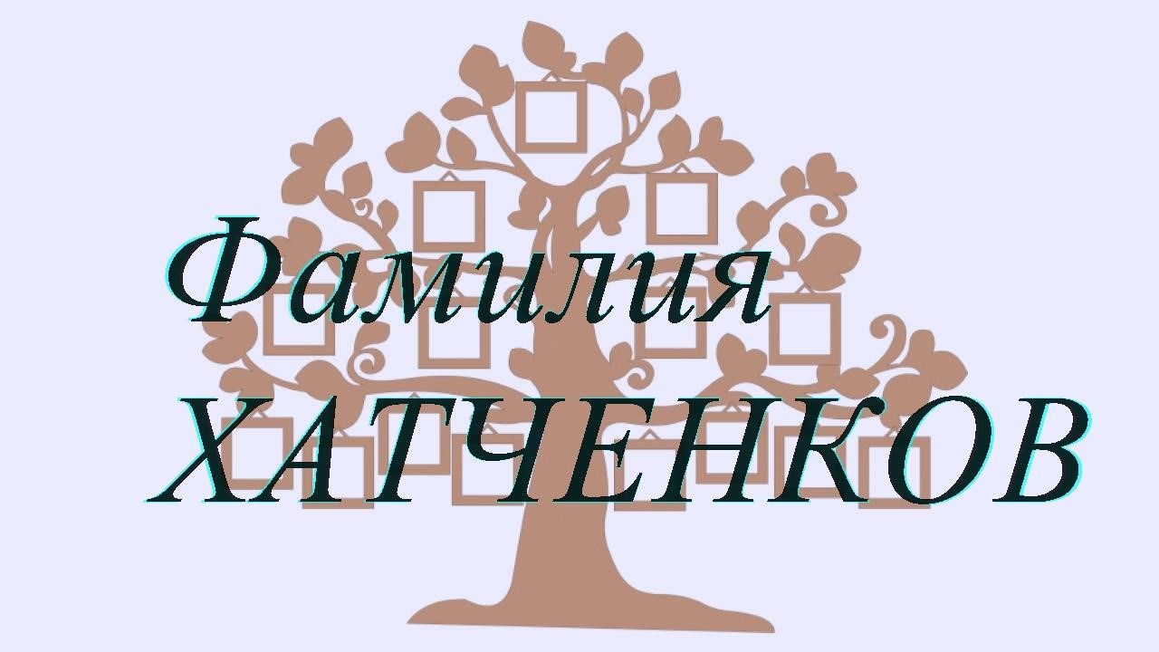 Фамилия ХАТЧЕНКОВ ; происхождение история и значение