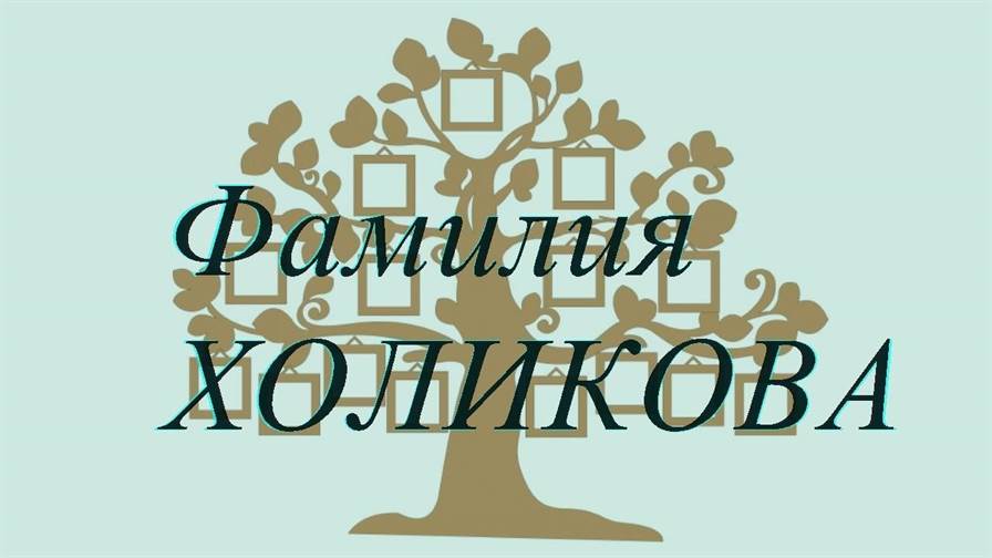 Фамилия ХОЛИКОВА ; происхождение история и значение