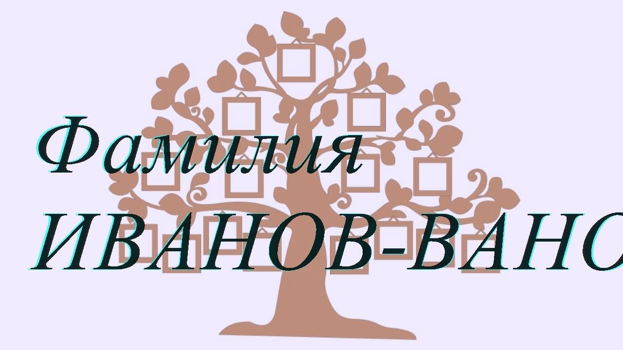 Фамилия ИВАНОВ-ВАНО ; происхождение история и значение