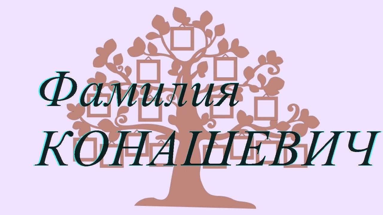 Фамилия КОНАШЕВИЧ ; происхождение история и значение