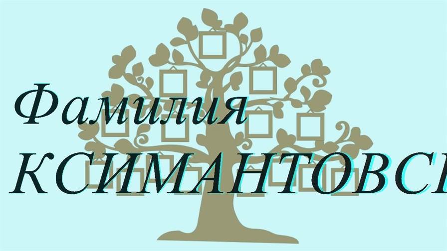 Фамилия КСИМАНТОВСКИЙ ; происхождение история и значение