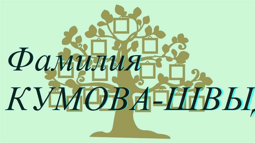 Фамилия КУМОВА-ШВЫДКОВА ; происхождение история и значение