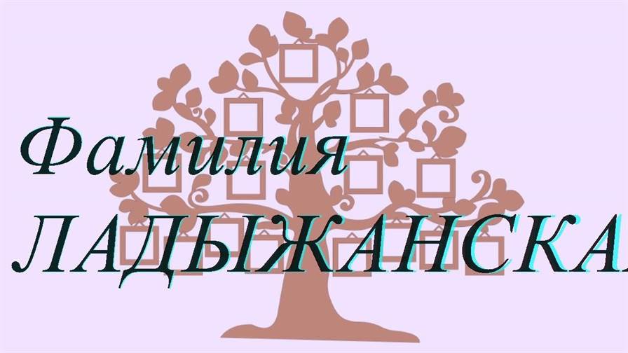 Фамилия ЛАДЫЖАНСКАЯ ; происхождение история и значение