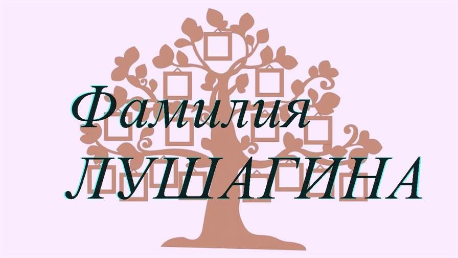 Фамилия ЛУШАГИНА ; происхождение история и значение
