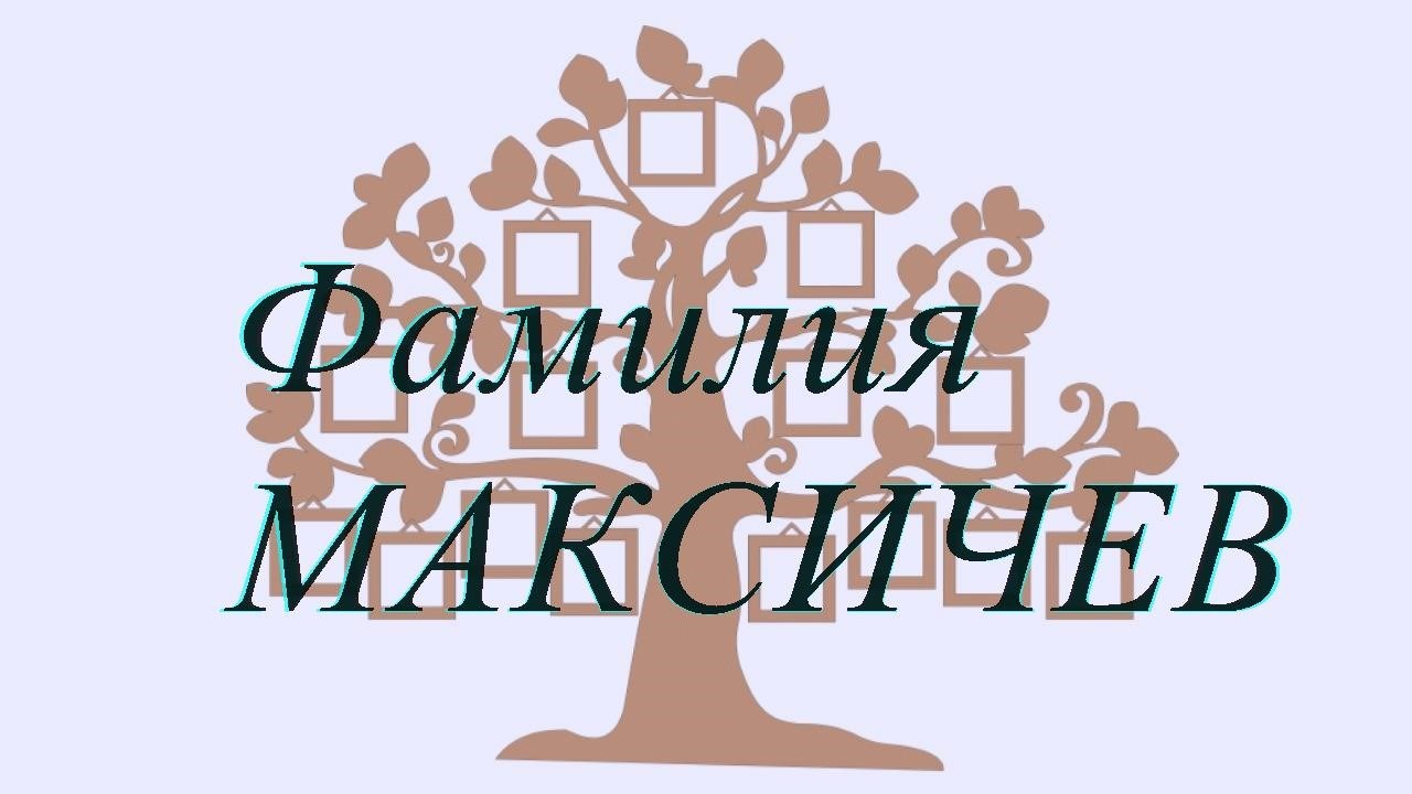 Фамилия МАКСИЧЕВ ; происхождение история и значение