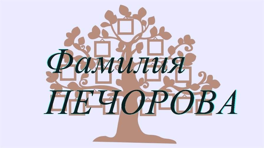 Фамилия ПЕЧОРОВА ; происхождение история и значение