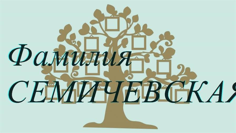 Фамилия СЕМИЧЕВСКАЯ ; происхождение история и значение