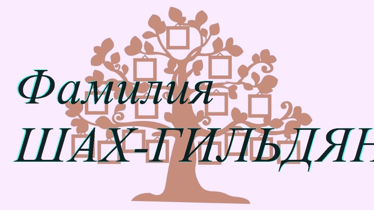 Фамилия ШАХ-ГИЛЬДЯН ; происхождение история и значение