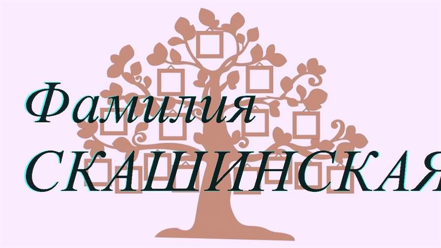 Фамилия СКАШИНСКАЯ ; происхождение история и значение