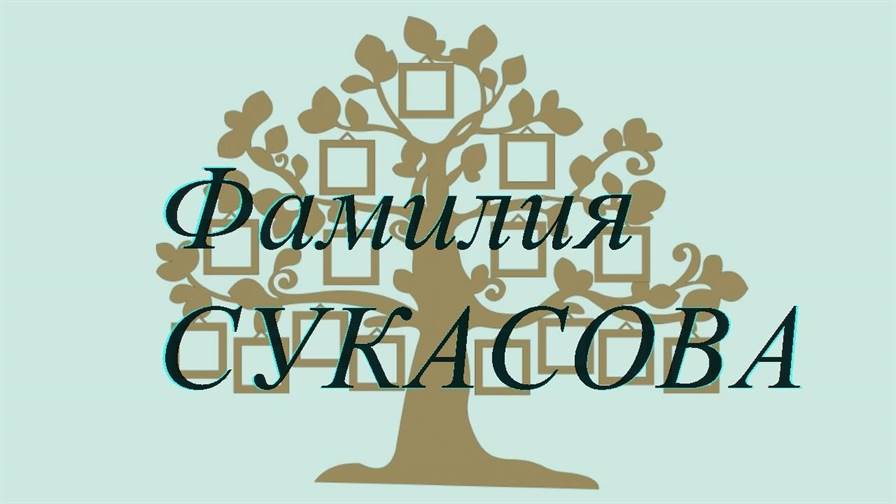 Фамилия СУКАСОВА ; происхождение история и значение