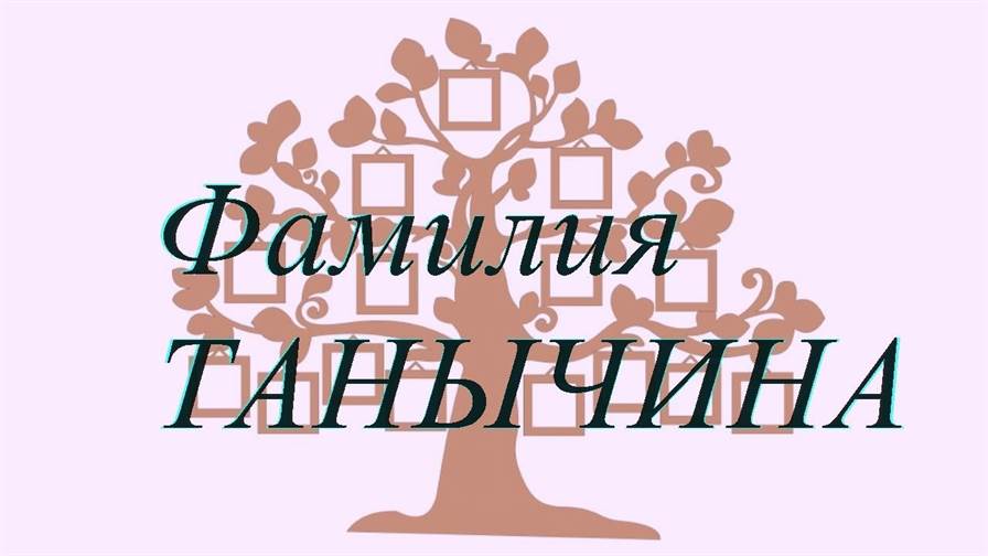 Фамилия ТАНЫЧИНА ; происхождение история и значение