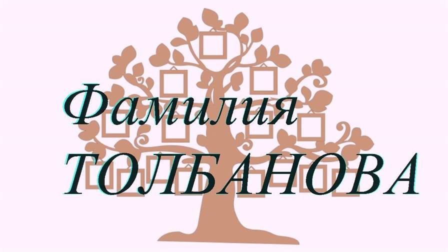 Фамилия ТОЛБАНОВА ; происхождение история и значение