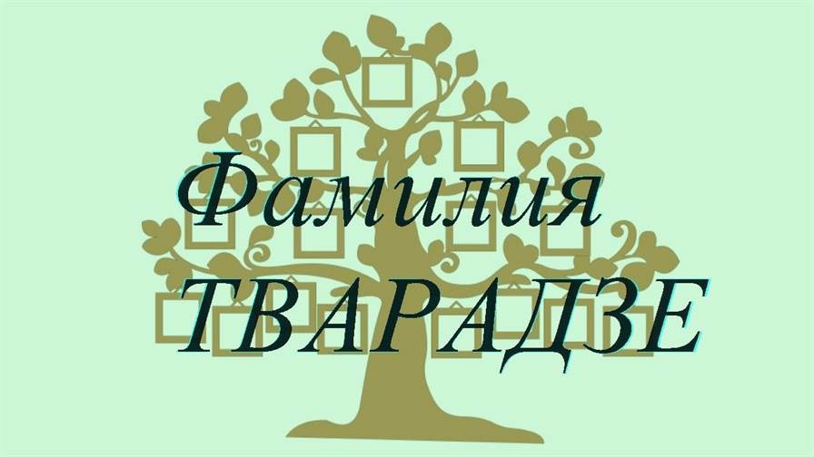 Фамилия ТВАРАДЗЕ ; происхождение история и значение