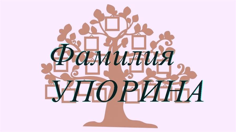 Фамилия УПОРИНА ; происхождение история и значение