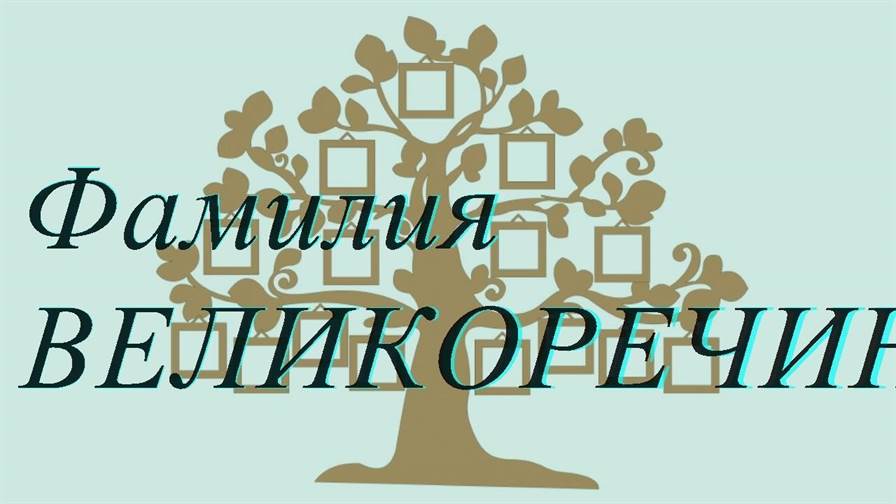 Фамилия ВЕЛИКОРЕЧИНА ; происхождение история и значение