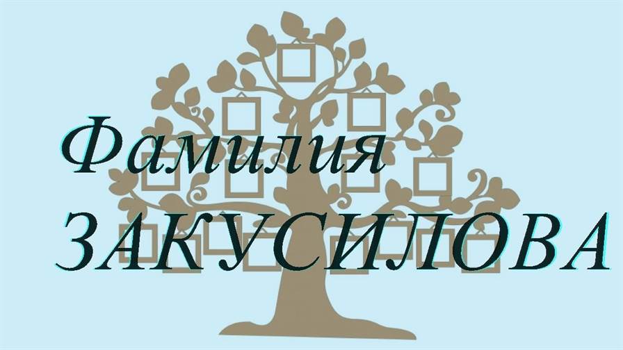 Фамилия ЗАКУСИЛОВА ; происхождение история и значение