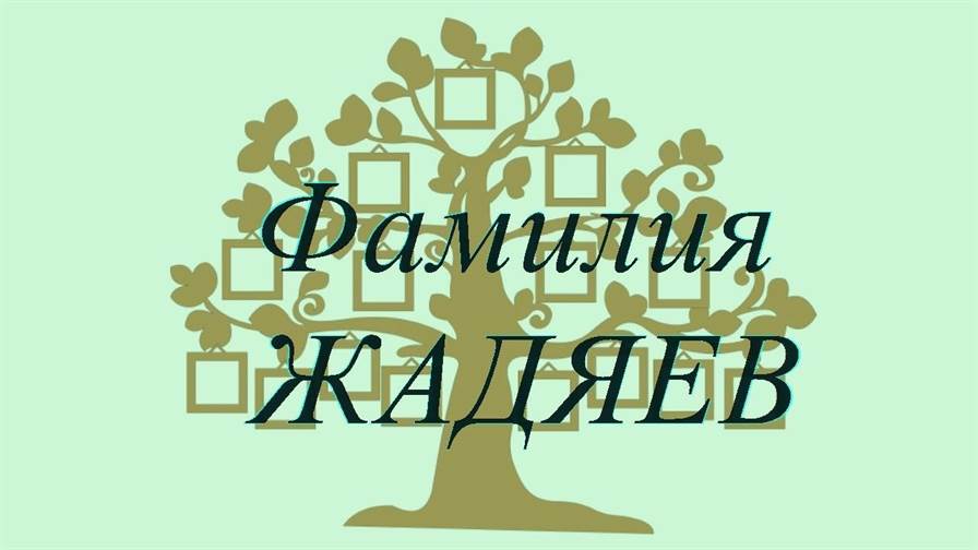 Фамилия ЖАДЯЕВ ; происхождение история и значение