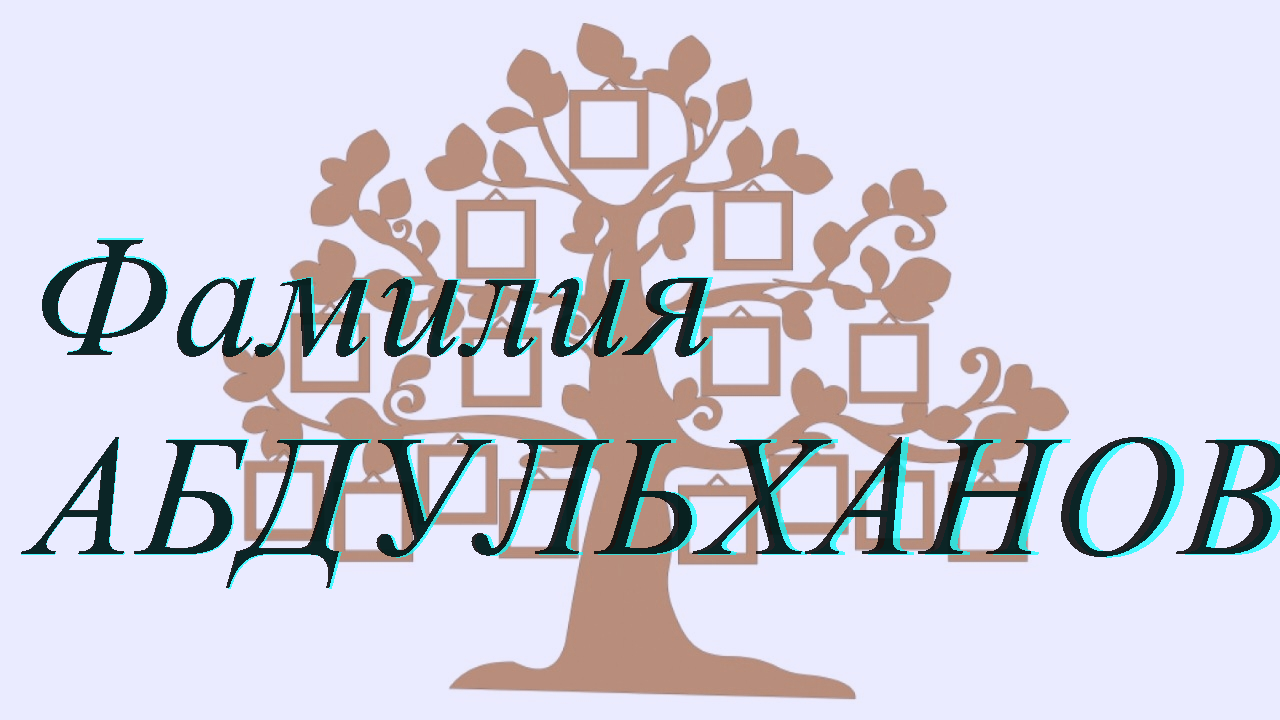 Фамилия АБДУЛЬХАНОВА — происхождение история и значение